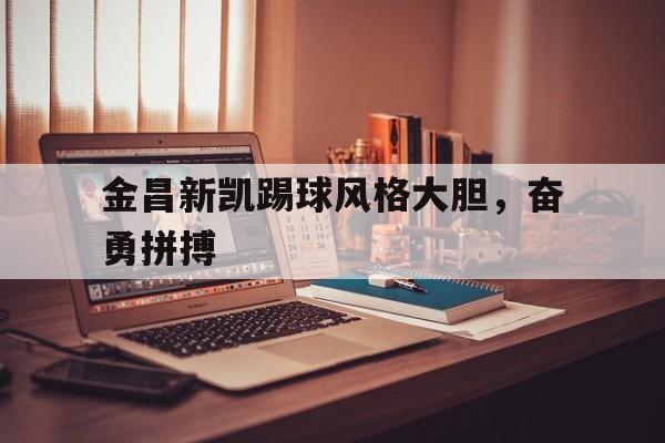 金昌新凯踢球风格大胆，奋勇拼搏